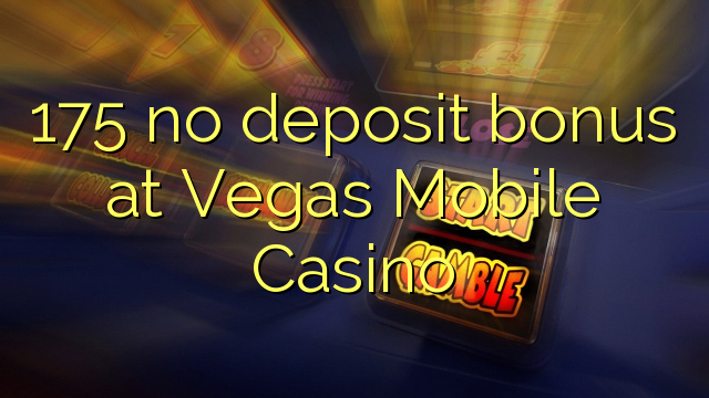 175 tidak memiliki bonus deposit di Vegas Mobile Casino