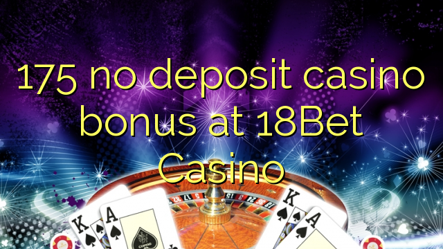 175 no deposit casino bonus at 18Bet Casino