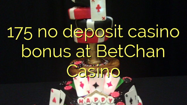 Ang 175 walay deposit casino bonus sa BetChan Casino