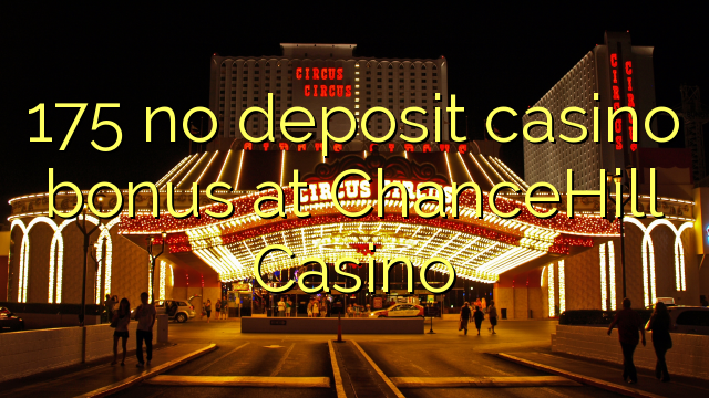 175 kahore bonus Casino tāpui i ChanceHill Casino