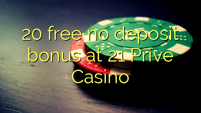 20 libirari ùn Bonus accontu à 21 Privé Casino