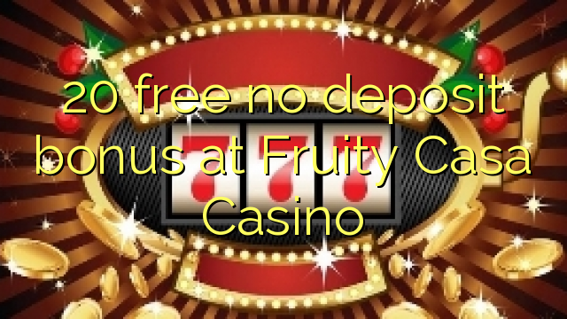 20 free no deposit bonus at Fruity Casa Casino