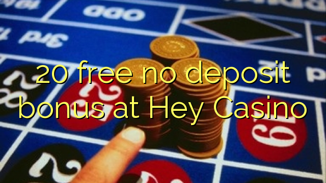 20 free no deposit bonus at Hey  Casino