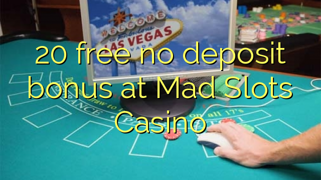 20 free no deposit bonus at Mad Slots Casino