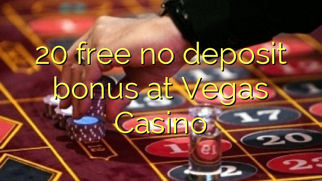 20 gratis geen stortingsbonus bij Vegas Casino