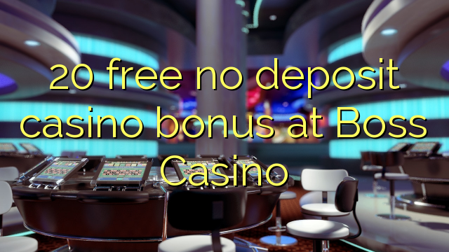 20 miễn phí không có tiền gửi casino tại Boss Casino