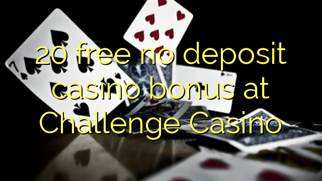 20 free no deposit casino bonus at Challenge Casino