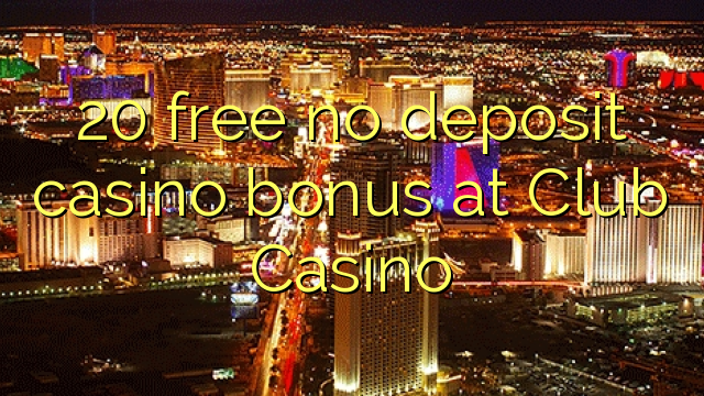 20 free no deposit casino bonus at Club Casino