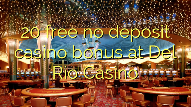 20 free no deposit casino bonus at Del Rio Casino