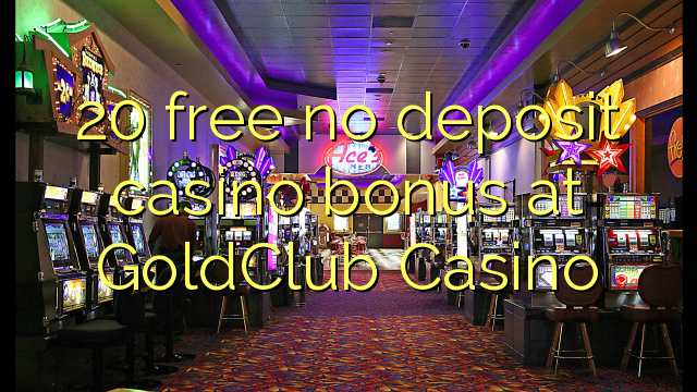 20 free no deposit casino bonus at GoldClub  Casino