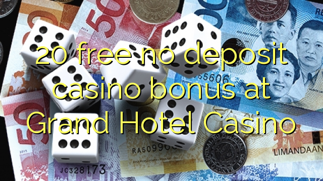 20 mbebasake ora bonus simpenan casino ing Grand Hotel Casino