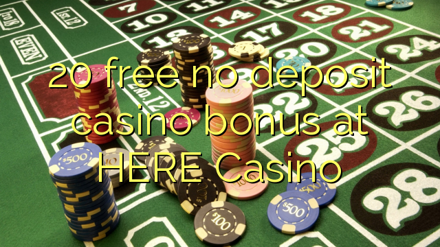 20 free no deposit casino bonus at HERE Casino