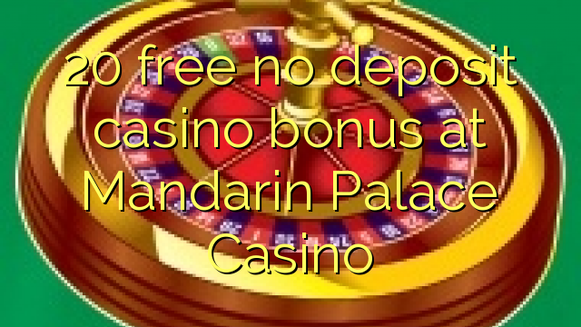 20 free no deposit casino bonus at Mandarin Palace Casino