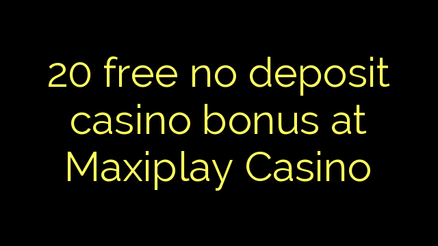 20 gratis ingen insättning kasino bonus på Maxiplay Casino