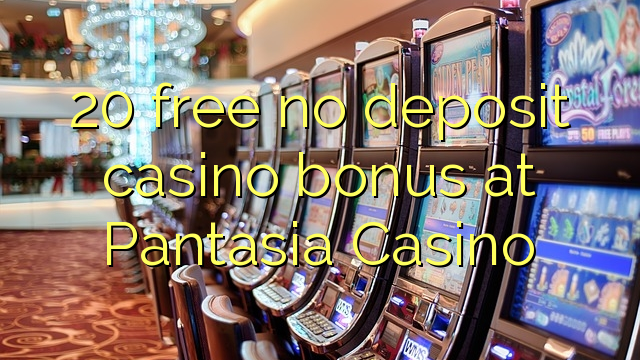 20 free no deposit casino bonus at Pantasia Casino