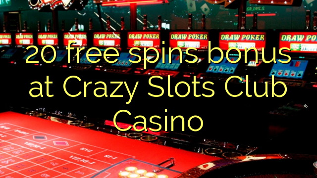 20- ը անվճար բոնուս է նվագում Crazy Slots Club- ում