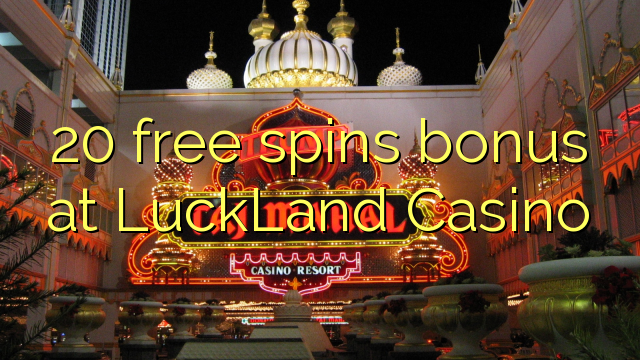 โบนัสพิเศษ 20 ฟรีที่ LuckLand Casino