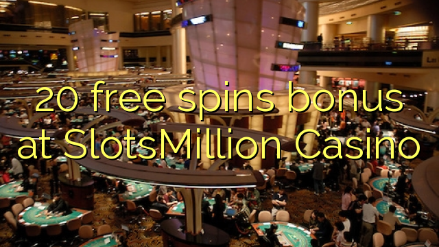 Безплатен бонус за 20 завъртания в казино SlotsMillion