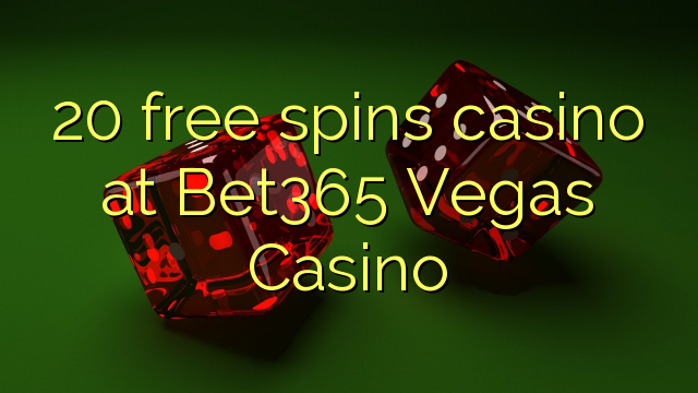 20 gira gratis casino al Bet365 Vegas Casino