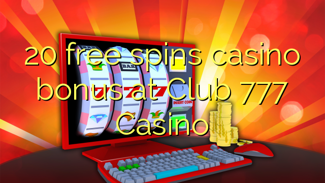 20 free spins casino bonus at Club 777 Casino