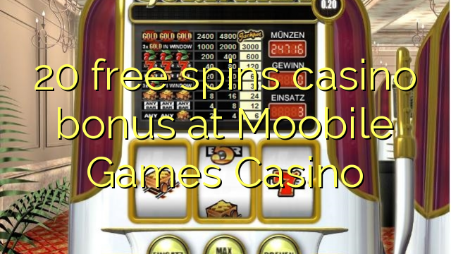 20 free spins itatẹtẹ ajeseku ni Moobile Games Casino