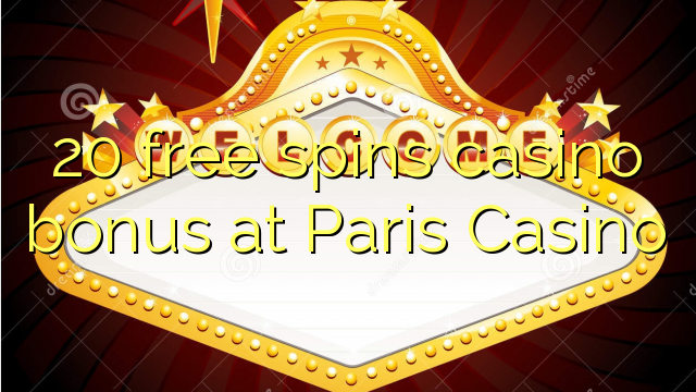 20 free spins casino bonus at Paris  Casino