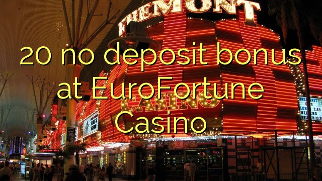 20 euweuh deposit bonus di EuroFortune Kasino