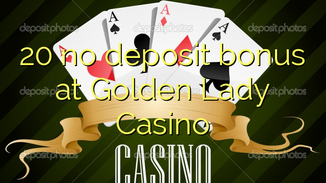 20 no deposit bonus at Golden Lady Casino 20 no deposit bonus at Golden Lady Casino