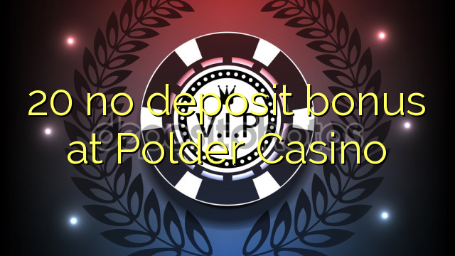 20 no deposit bonus at Polder Casino