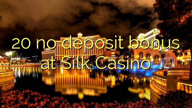 20 no deposit bonus at Silk Casino 20 no deposit bonus at Silk Casino