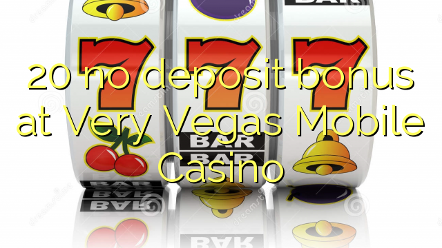 20 no deposit bonus at Very Vegas Mobile Casino