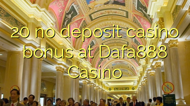 20 без депозит казино бонус во Dafa888 казино