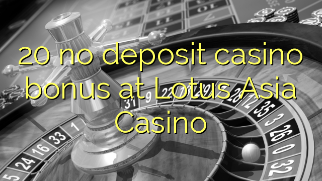 20 ավանդային կազինո բոնուսը Lotus Asia Casino- ում