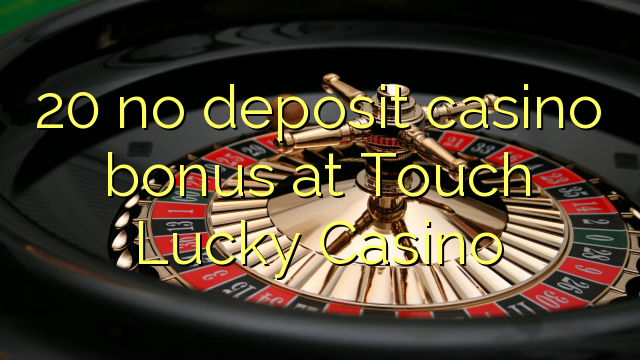20 no deposit casino bonus at Touch Lucky Casino