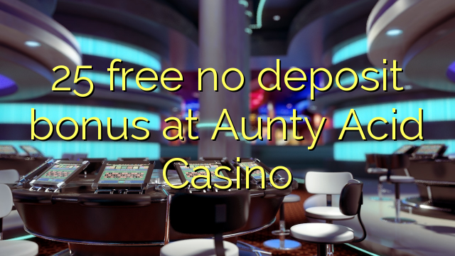 25 libreng walang deposit bonus sa Aunty Acid Casino