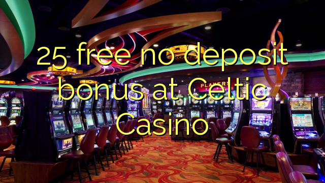 25 ngosongkeun euweuh bonus deposit di Celtic Kasino