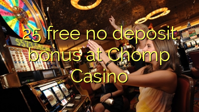 25 free no deposit bonus at Chomp Casino 25 free no deposit bonus at Chomp Casino