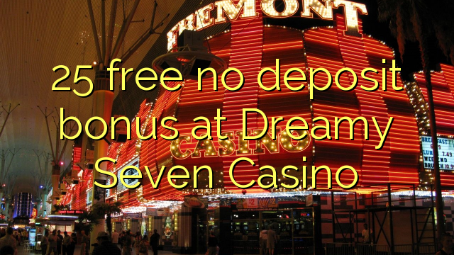 25 free no deposit bonus at Dreamy Seven Casino