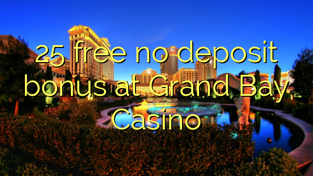 25 walang libreng deposito na bonus sa Grand Bay Casino