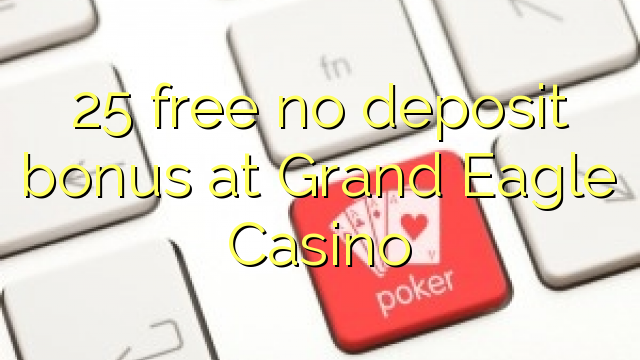 25 free no deposit bonus at Grand Eagle Casino