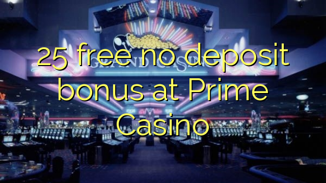 25 free no deposit bonus at Prime  Casino