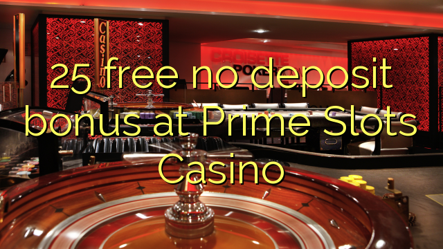 25 gratuit sans bonus de dépôt au Prime Slots Casino
