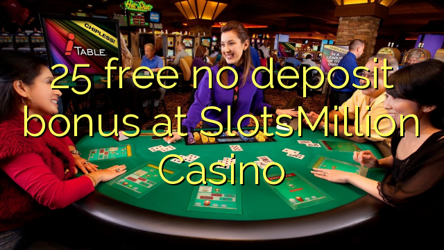 25 free no deposit bonus at SlotsMillion Casino