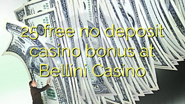 25 free no deposit casino bonus at Bellini Casino