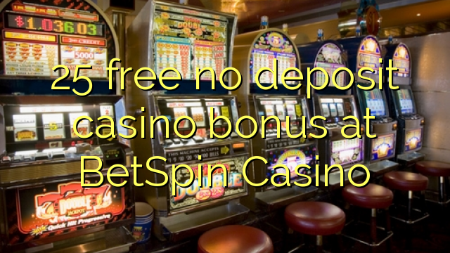 25 gratis geen deposito bonus by BetSpin Casino