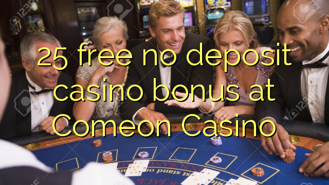 25 free no deposit casino bonus at Comeon Casino