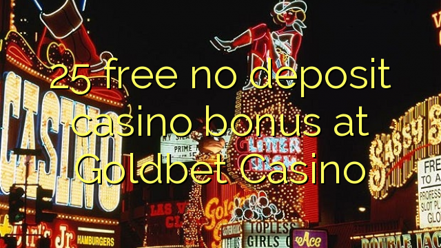 25 gratis geen deposito bonus by Goldbet Casino