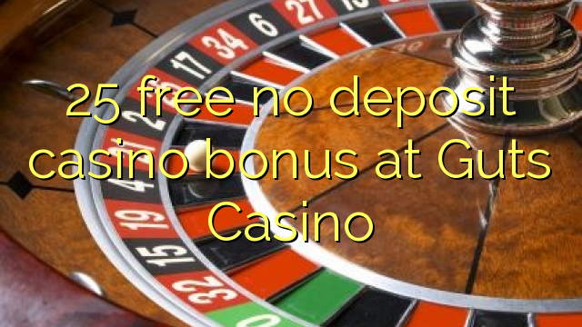 25 free no deposit casino bonus at Guts Casino