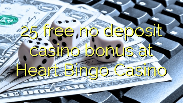 25 free no deposit casino bonus at Heart Bingo Casino