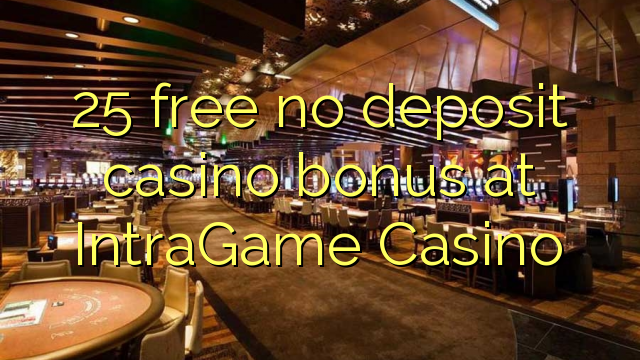 25 gratuït sense bonificació de casino de dipòsit a IntraGame Casino